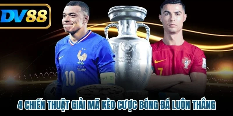 4 chiến thuật giải mã kèo cược bóng đá luôn thắng