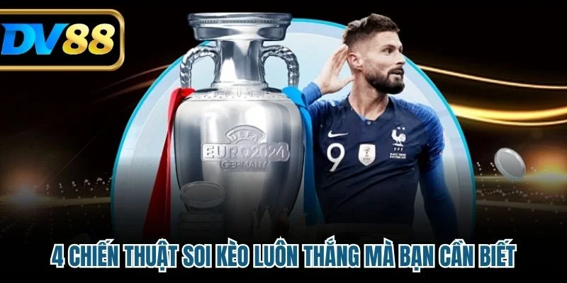 4 chiến thuật soi kèo luôn thắng mà bạn cần biết