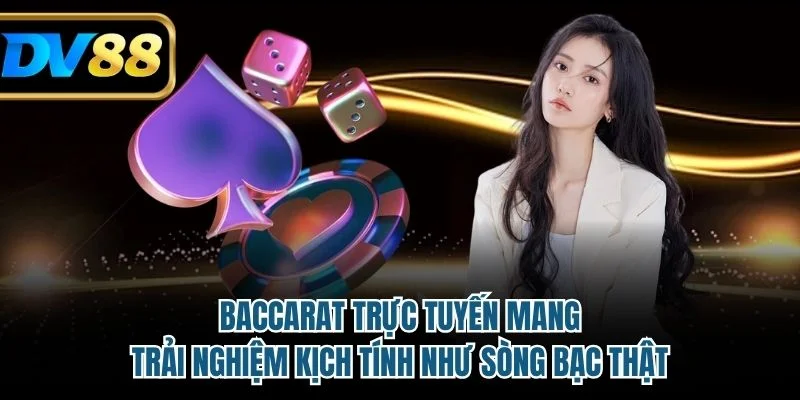 Baccarat trực tuyến mang trải nghiệm kịch tính như sòng bạc thật
