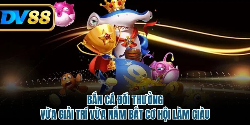 Bắn cá đổi thưởng