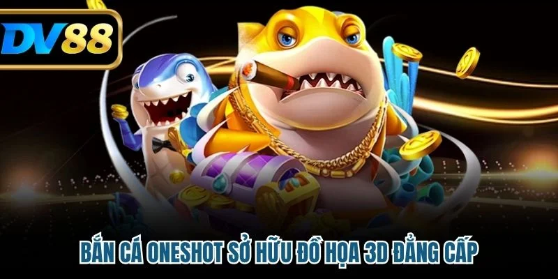 Bắn Cá Oneshot sở hữu đồ họa 3D đẳng cấp