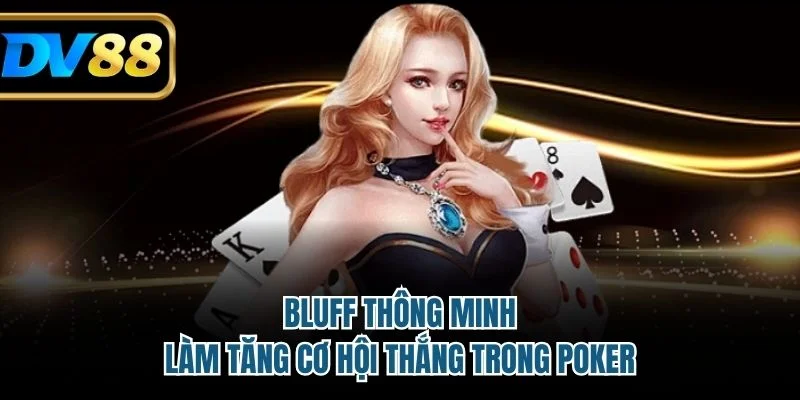 Bluff thông minh làm tăng cơ hội thắng trong Poker