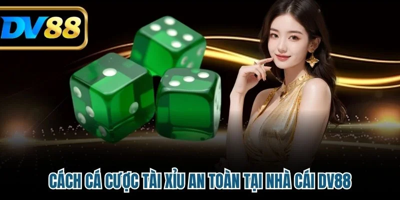 Cách cá cược tài xỉu an toàn tại nhà cái DV88