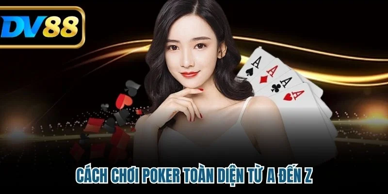 Cách chơi poker toàn diện từ A đến Z