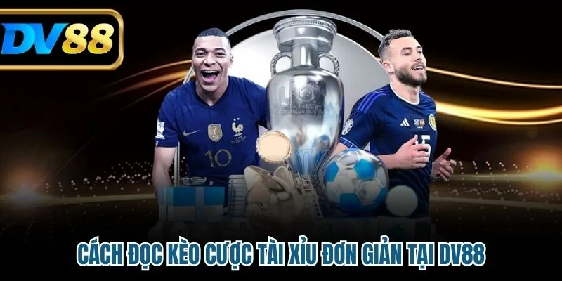 Cách đọc kèo cược tài xỉu đơn giản tại DV88