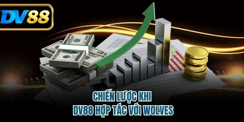 Chiến lược khi DV88 hợp tác với Wolves