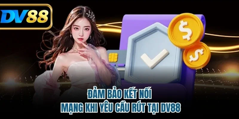 Đảm bảo kết nối mạng khi yêu cầu rút tại DV88
