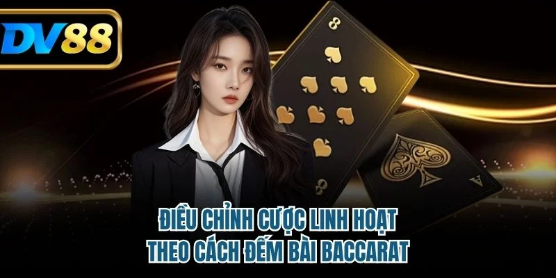 Điều chỉnh cược linh hoạt theo cách đếm bài baccarat