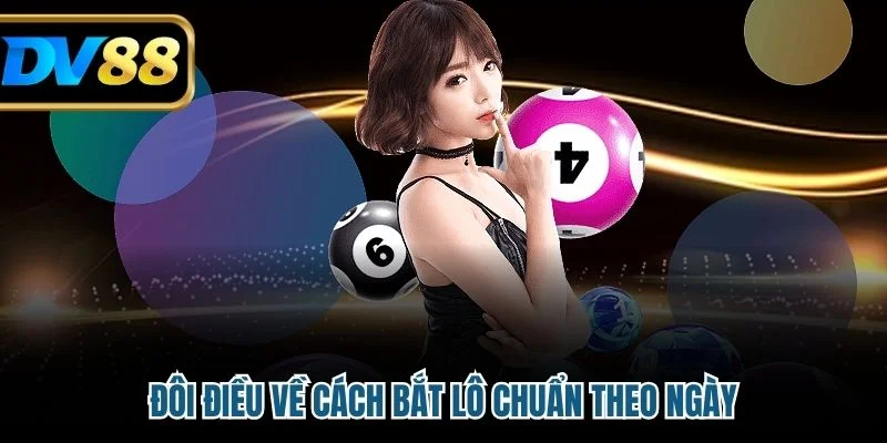 Đôi điều về cách bắt lô chuẩn theo ngày