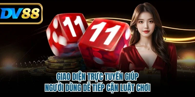 Giao diện trực tuyến giúp người dùng dễ tiếp cận luật chơi