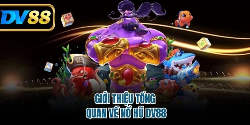 Giới thiệu tổng quan về nổ hũ DV88