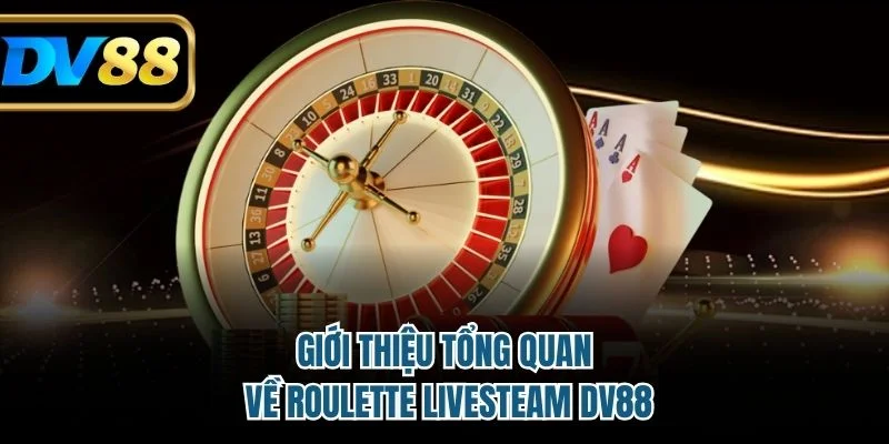 Tổng quan về game roulette live stream DV88