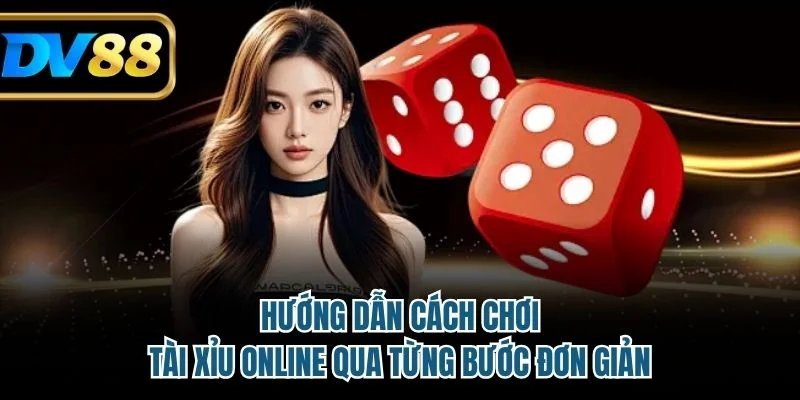 Hướng dẫn cách chơi tài xỉu online qua từng bước đơn giản