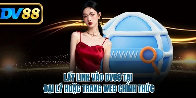 Lấy link vào DV88 tại đại lý hoặc trang web chính thức