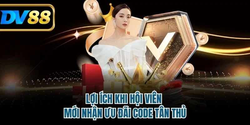 Lợi ích khi hội viên mới nhận ưu đãi code tân thủ