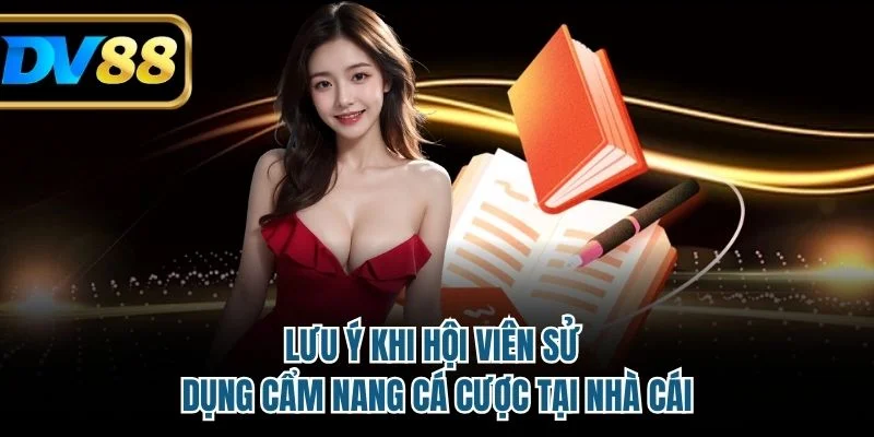 Lưu ý khi hội viên sử dụng cẩm nang cá cược tại nhà cái