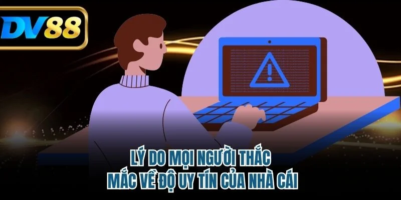 Lý do mọi người thắc mắc về độ uy tín của nhà cái