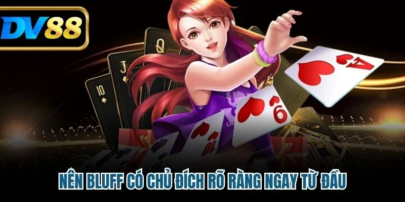 Nên Bluff có chủ đích rõ ràng ngay từ đầu