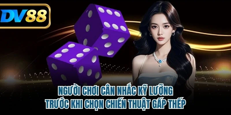 Người chơi cân nhắc kỹ lưỡng trước khi chọn chiến thuật gấp thếp