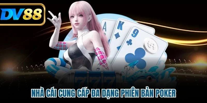 Nhà cái cung cấp đa dạng phiên bản Poker