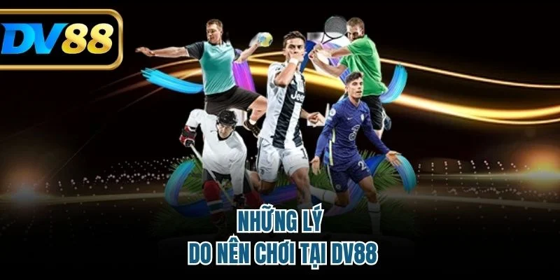 Những lý do nên chơi tại DV88