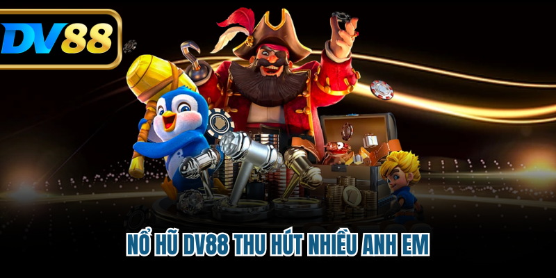 Nổ hũ DV88 thu hút nhiều anh em