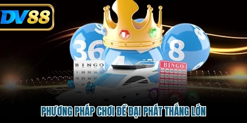 Phương pháp chơi đề đại phát thắng lớn