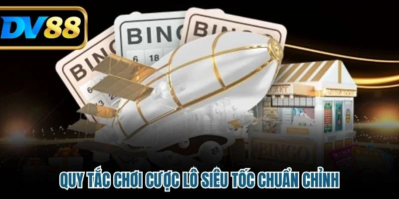 Quy tắc chơi cược lô siêu tốc chuẩn chỉnh