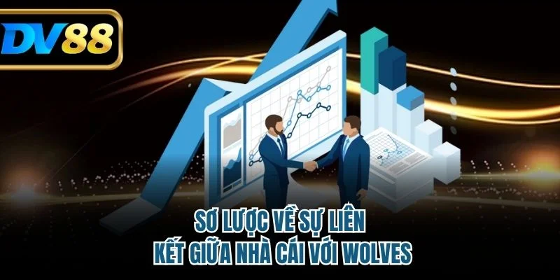 Sơ lược về sự liên kết giữa nhà cái với Wolves