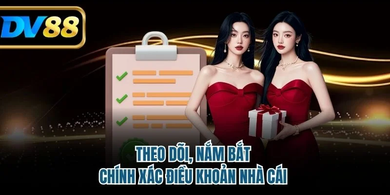 Theo dõi, nắm bắt chính xác điều khoản nhà cái 