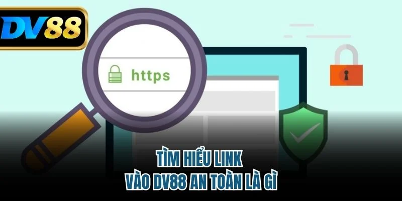 Tìm hiểu link vào DV88 an toàn là gì