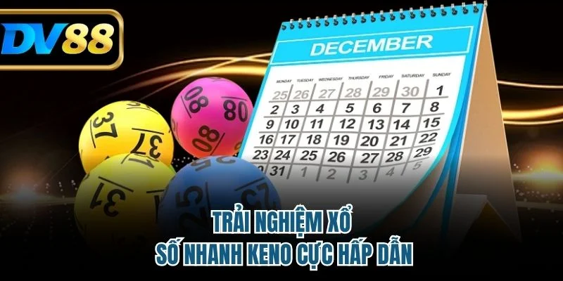 Trải nghiệm xổ số nhanh Keno cực hấp dẫn