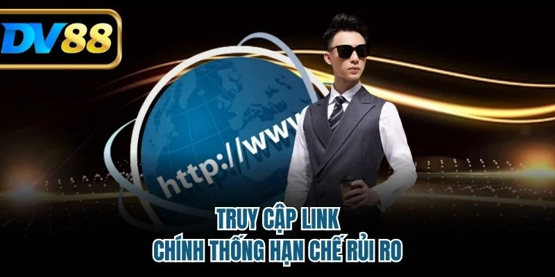 Truy cập link chính thống hạn chế rủi ro 