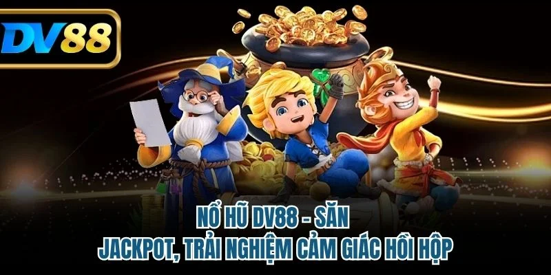 no hu dv88 san jackpot trai nghiem cam giac hoi hop